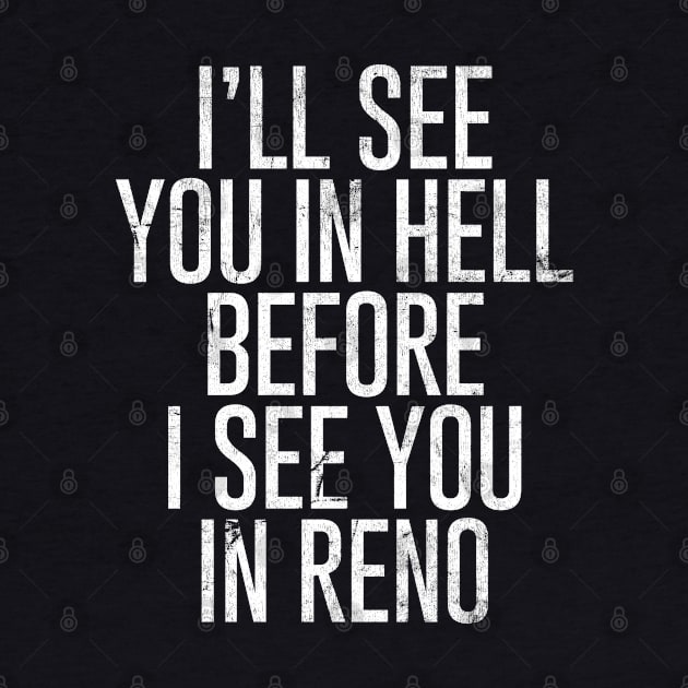 I'll see you in Hell before I see you in Reno by DankFutura